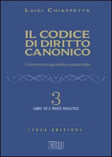 Il codice di diritto canonico. Commento giuridico-pastorale. 3: Libro VII e Indice analitico - Luigi Chiappetta