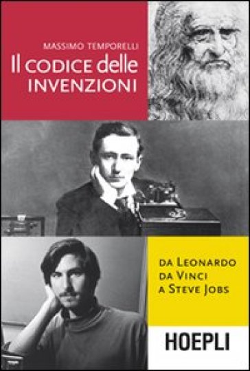 Il codice delle invenzioni. Da Leonardo da Vinci a Steve Jobs - Massimo Temporelli