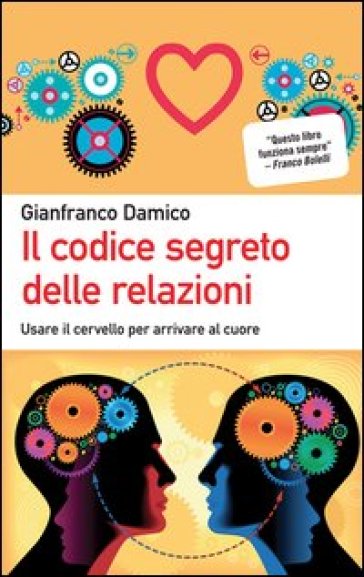 Il codice segreto delle relazioni. Usare il cervello per arrivare al cuore - Gianfranco Damico