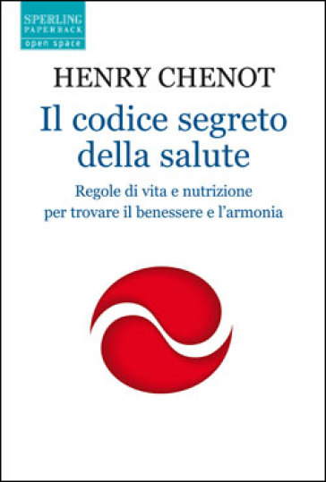 Il codice segreto della salute. Regole di vita e nutrizione per trovare il benesssere e l'armonia - Henri Chenot