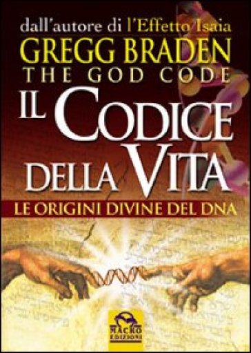 Il codice della vita. Le origini divine del DNA - Gregg Braden