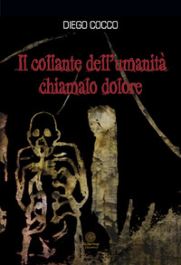 Il collante dell'umanità chiamalo dolore - Diego Cocco