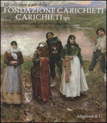 La collezione d'arte della fondazione Carichieti e della Carichieti Spa. Un patrimonio culturale per la collettività