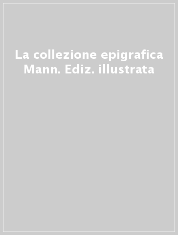 La collezione epigrafica Mann. Ediz. illustrata