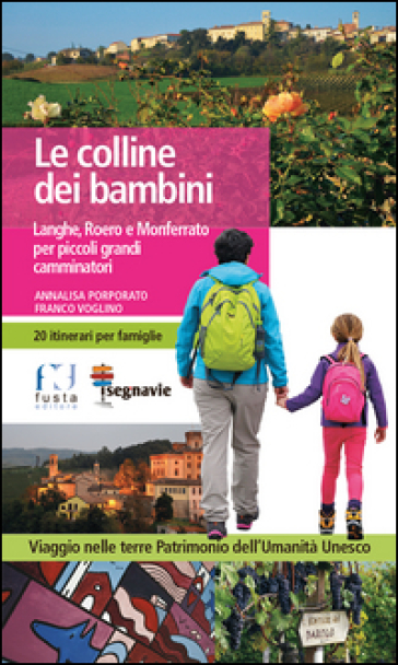 Le colline dei bambini. Langhe, Roero e Monferrato per piccoli grandi camminatori - Annalisa Porporato - Franco Voglino