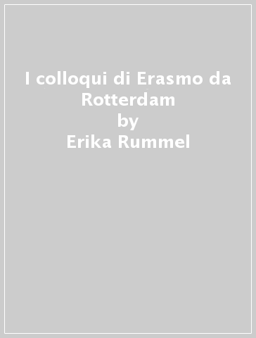 I colloqui di Erasmo da Rotterdam - Erika Rummel