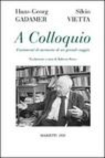 A colloquio. Frammenti di memoria di un grande saggio - Hans-Georg Gadamer - Silvio Vietta