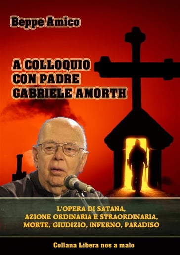 A colloquio con Padre Gabriele Amorth - L'opera di Satana, la sua azione ordinaria e straordinaria. - Beppe Amico