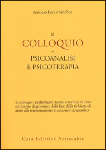 Il colloquio in psicoanalisi e psicoterapia - Antonio Pérez-Sanchez