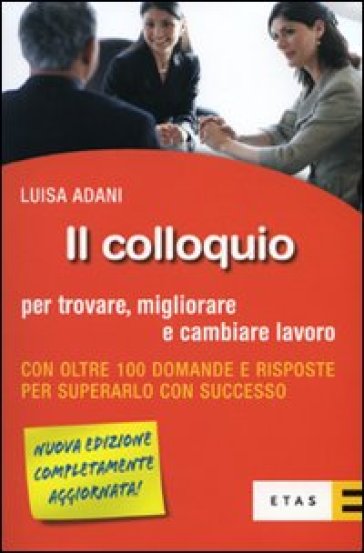 Il colloquio per trovare, migliorare e cambiare lavoro - Luisa Adani