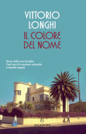 Il colore del nome. Storia della mia famiglia. Cent anni di razzismo coloniale e identità negate