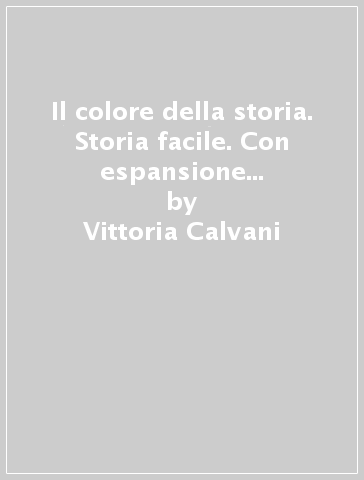 Il colore della storia. Storia facile. Con espansione online. Per la Scuola media - Vittoria Calvani