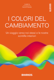 I colori del cambiamento. Un viaggio verso noi stessi e le nostre scintille interiori