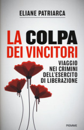 La colpa dei vincitori. Viaggio nei crimini dell esercito di Liberazione