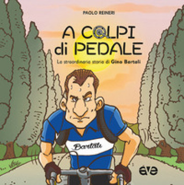 A colpi di pedale. La straordinaria storia di Gino Bartali - Paolo Reineri