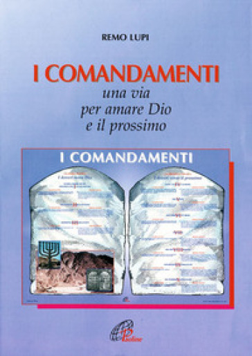 I comandamenti. Una via per amare Dio e il prossimo - Remo Lupi