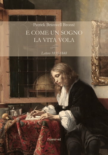 E come un sogno la vita vola. Lettere 1835-1848 - Patrick Branwell Bronte