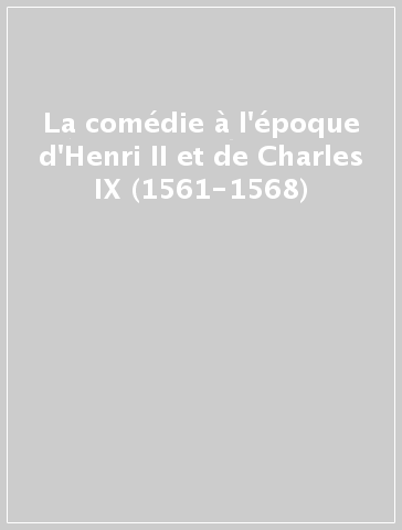 La comédie à l'époque d'Henri II et de Charles IX (1561-1568)