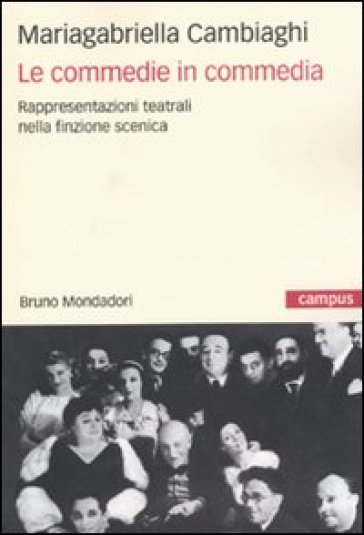 Le commedie in commedia. Rappresentazioni teatrali nella finzione scenica - Mariagabriella Cambiaghi