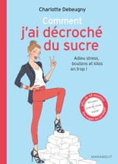 comment j ai décroché du sucre adieu stress, boutons et kilos en trop