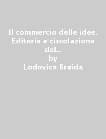 Il commercio delle idee. Editoria e circolazione del libro nella Torino del Settecento - Lodovica Braida