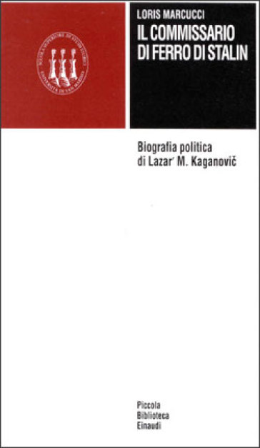 Il commissario di ferro di Stalin. Biografia politica di Lazar' M. Kaganovic - Loris Marcucci