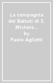 La compagnia dei Battuti di S. Michele a Castello nel contado di Firenze. Vicende tratte dai capitoli e dai ricordi