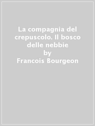 La compagnia del crepuscolo. Il bosco delle nebbie - Francois Bourgeon