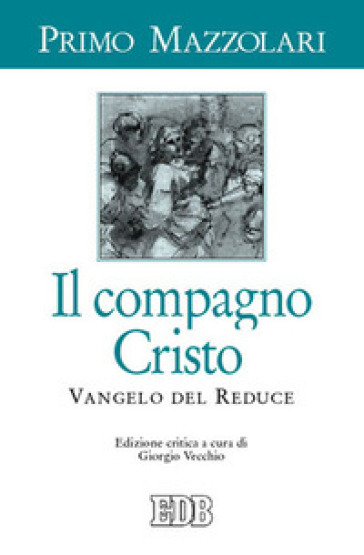 Il compagno Cristo. Vangelo del reduce - Primo Mazzolari