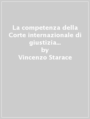 La competenza della Corte internazionale di giustizia in materia contenziosa - Vincenzo Starace
