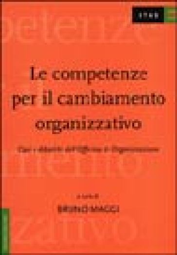 Le competenze per il cambiamento organizzativo. Casi e dibattiti dell'Officina di Organizzazione - Bruno Maggi