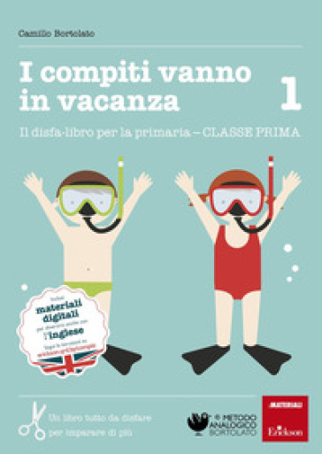 I compiti vanno in vacanza. Il disfa-libro per la primaria. Classe prima - Camillo Bortolato