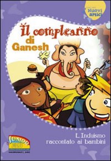 Il compleanno di Ganesh. L'induismo raccontato ai bambini. Ediz. illustrata