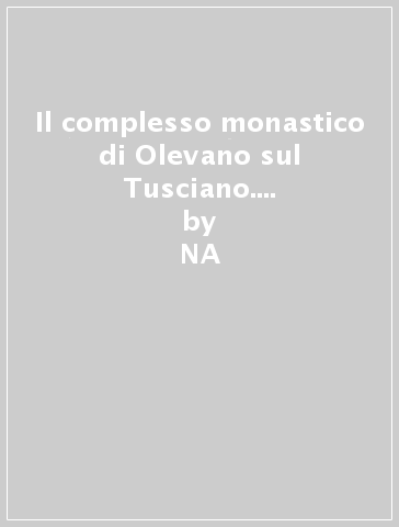 Il complesso monastico di Olevano sul Tusciano. Architettura, tecnica e diagnostica - Agostino Catalano  NA