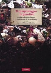 Il compostaggio in giardino. Produrre benefico humus e risolvere più di un problema