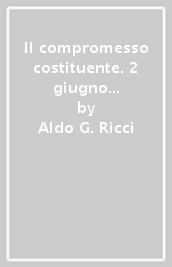 Il compromesso costituente. 2 giugno 1946-18 aprile 1948: le radici del consociativismo