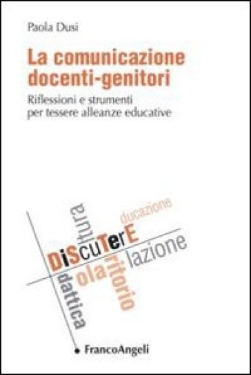 La comunicazione docenti-genitori. Riflessioni e strumenti per tessere alleanze educative - Paola Dusi