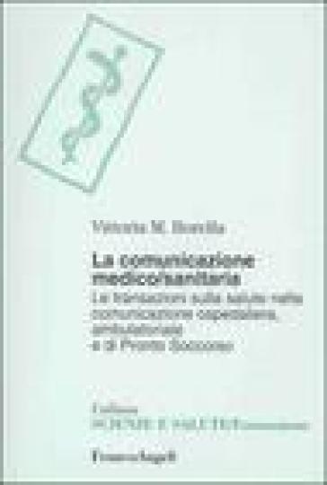 La comunicazione medico-sanitaria. Le transazioni sulla salute nella comunicazione ospedaliera, ambulatoriale e di pronto soccorso - Vittoria M. Borella