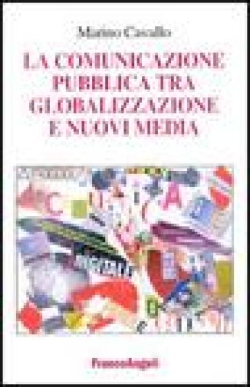 La comunicazione pubblica tra globalizzazione e nuovi media - Marino Cavallo