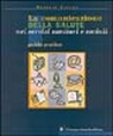 La comunicazione della salute nei servizi sanitari e sociali. Guida pratica - Antonio Alfano
