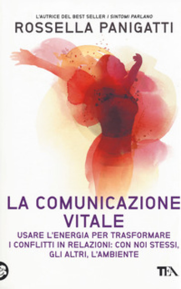 La comunicazione vitale. Usare l'energia per trasformare i conflitti in relazioni: con noi stessi, gli altri e l'ambiente - Rossella Panigatti