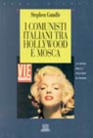 I comunisti italiani tra Hollywood e Mosca. La sfida della cultura di massa 1943-1991 - Stephen Gundle