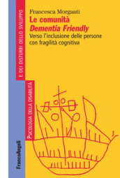 Le comunità Dementia Friendly. Verso l inclusione delle persone con fragilità cognitiva