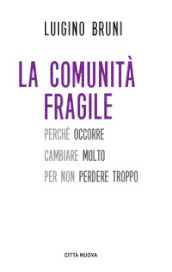 La comunità fragile. Perché occorre cambiare molto per non perdere troppo