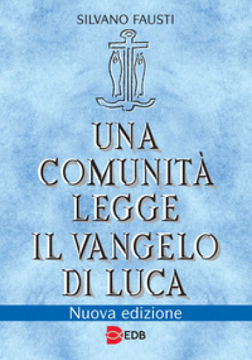 Una comunità legge il Vangelo di Luca. Nuova ediz. - Silvano Fausti