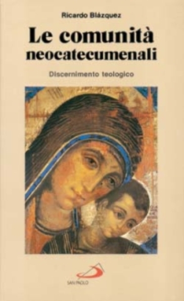 Le comunità neocatecumenali. Discernimento teologico - Ricardo Blazquez