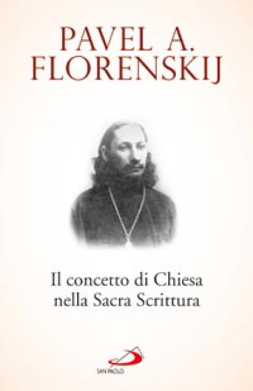 Il concetto di Chiesa nella Sacra Scrittura - Pavel Aleksandrovic Florenskij