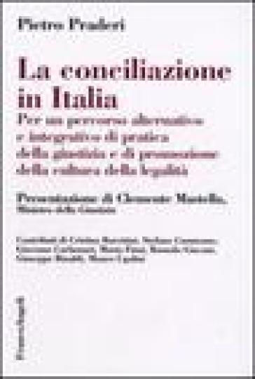 La conciliazione in Italia. Per un percorso alternativo e integrativo di pratica della giustizia e di promozione della cultura della legalità - Pietro Praderi