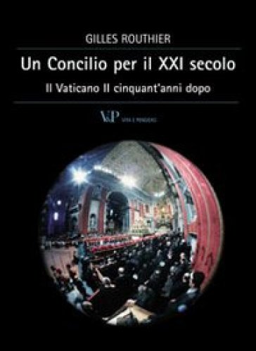 Un concilio per il XXI secolo. Il Vaticano II cinquant'anni dopo - Gilles Routhier
