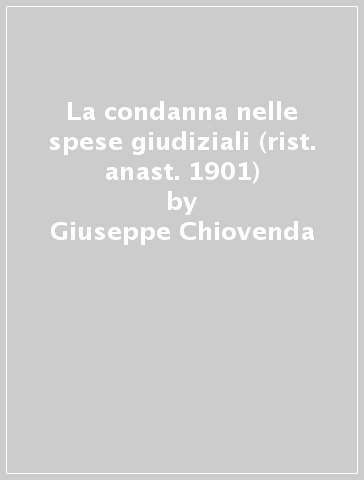 La condanna nelle spese giudiziali (rist. anast. 1901) - Giuseppe Chiovenda